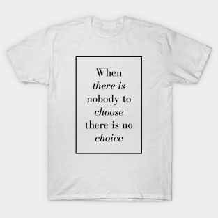 When there is nobody to choose there is no choice - Spiritual Quote T-Shirt